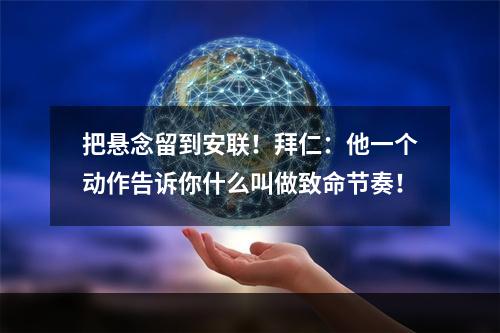 把悬念留到安联！拜仁：他一个动作告诉你什么叫做致命节奏！