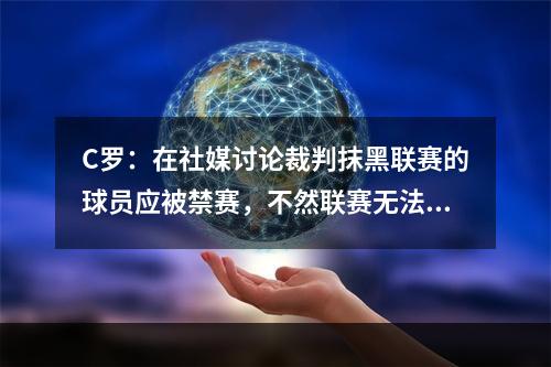 C罗：在社媒讨论裁判抹黑联赛的球员应被禁赛，不然联赛无法进步