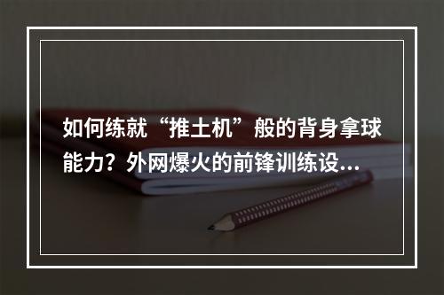 如何练就“推土机”般的背身拿球能力？外网爆火的前锋训练设备！