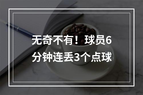 无奇不有！球员6分钟连丢3个点球