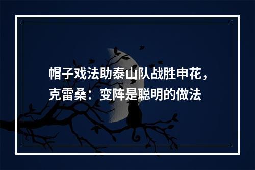 帽子戏法助泰山队战胜申花，克雷桑：变阵是聪明的做法