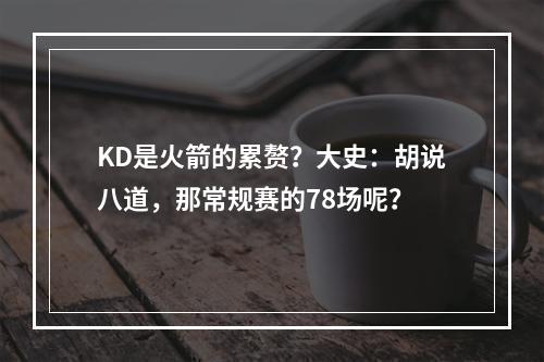 KD是火箭的累赘？大史：胡说八道，那常规赛的78场呢？