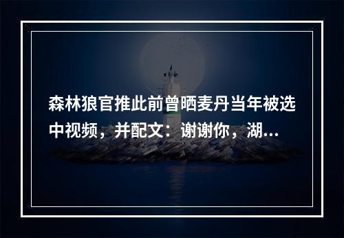 森林狼官推此前曾晒麦丹当年被选中视频，并配文：谢谢你，湖人