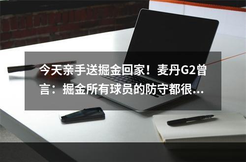 今天亲手送掘金回家！麦丹G2曾言：掘金所有球员的防守都很差劲