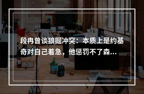 段冉曾谈狼掘冲突：本质上是约基奇对自己着急，他惩罚不了森林狼