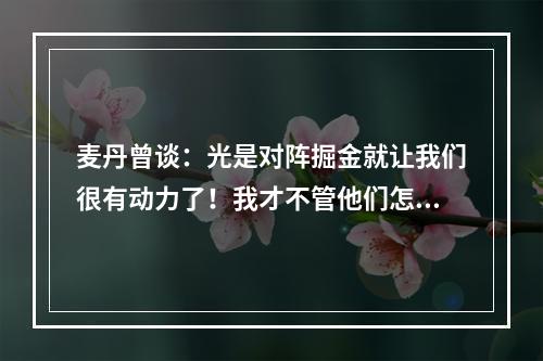 麦丹曾谈：光是对阵掘金就让我们很有动力了！我才不管他们怎么说