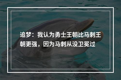 追梦：我认为勇士王朝比马刺王朝更强，因为马刺从没卫冕过