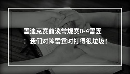 雷迪克赛前谈常规赛0-4雷霆：我们对阵雷霆时打得很垃圾！
