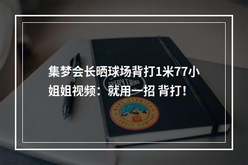 集梦会长晒球场背打1米77小姐姐视频：就用一招 背打！