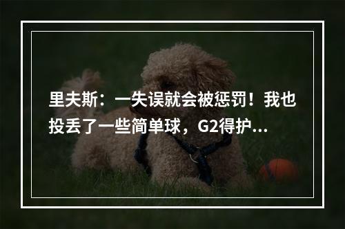里夫斯：一失误就会被惩罚！我也投丢了一些简单球，G2得护好球