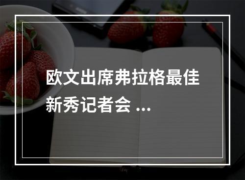欧文出席弗拉格最佳新秀记者会 ...