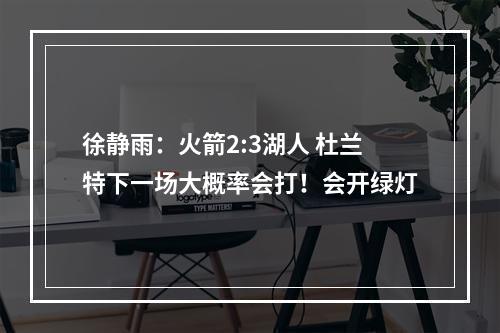徐静雨：火箭2:3湖人 杜兰特下一场大概率会打！会开绿灯