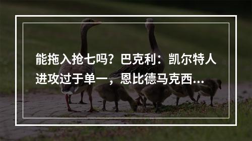 能拖入抢七吗？巴克利：凯尔特人进攻过于单一，恩比德马克西醒了