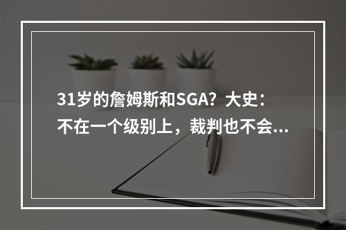 31岁的詹姆斯和SGA？大史：不在一个级别上，裁判也不会偏SGA了
