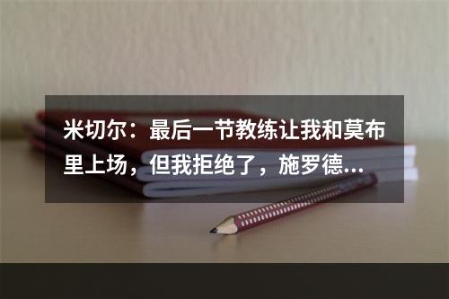 米切尔：最后一节教练让我和莫布里上场，但我拒绝了，施罗德打得很好！