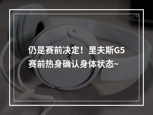 仍是赛前决定！里夫斯G5赛前热身确认身体状态~