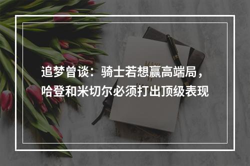 追梦曾谈：骑士若想赢高端局，哈登和米切尔必须打出顶级表现