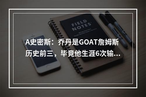 A史密斯：乔丹是GOAT詹姆斯历史前三，毕竟他生涯6次输掉总决赛！