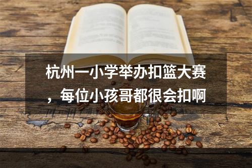杭州一小学举办扣篮大赛，每位小孩哥都很会扣啊