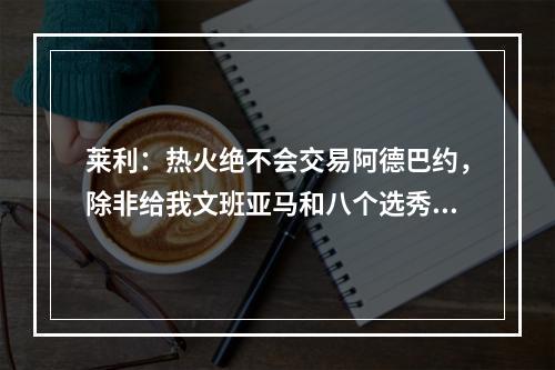 莱利：热火绝不会交易阿德巴约，除非给我文班亚马和八个选秀签！