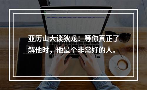 亚历山大谈狄龙：等你真正了解他时，他是个非常好的人。
