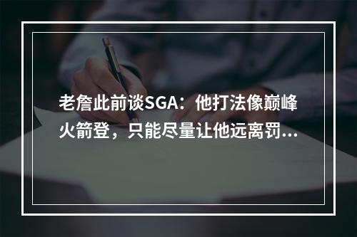 老詹此前谈SGA：他打法像巅峰火箭登，只能尽量让他远离罚球线