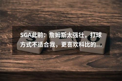 SGA此前：詹姆斯太强壮，打球方式不适合我，更喜欢科比的技术