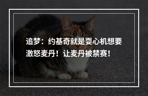 追梦：约基奇就是耍心机想要激怒麦丹！让麦丹被禁赛！