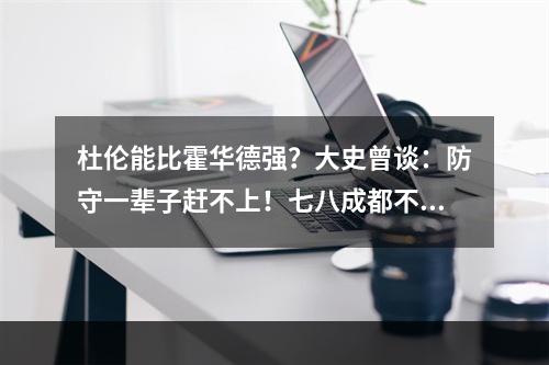 杜伦能比霍华德强？大史曾谈：防守一辈子赶不上！七八成都不错了