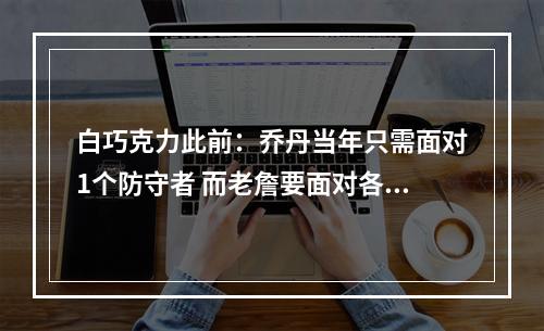 白巧克力此前：乔丹当年只需面对1个防守者 而老詹要面对各种协防