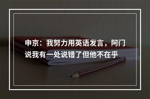 申京：我努力用英语发言，阿门说我有一处说错了但他不在乎