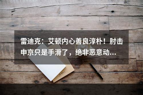 雷迪克：艾顿内心善良淳朴！肘击申京只是手滑了，绝非恶意动作！