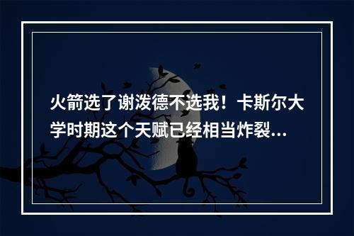 火箭选了谢泼德不选我！卡斯尔大学时期这个天赋已经相当炸裂了！