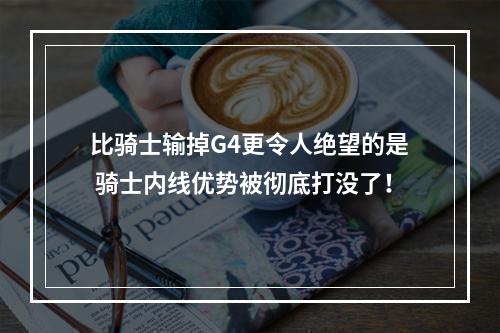 比骑士输掉G4更令人绝望的是 骑士内线优势被彻底打没了！