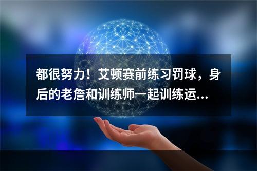 都很努力！艾顿赛前练习罚球，身后的老詹和训练师一起训练运球
