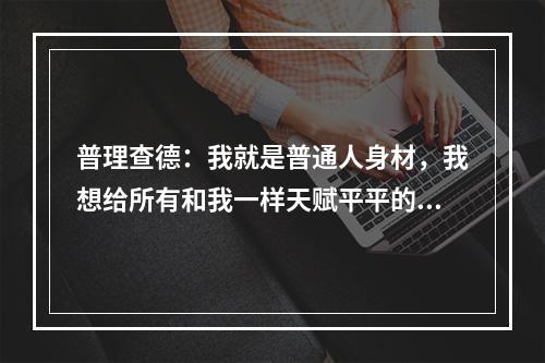 普理查德：我就是普通人身材，我想给所有和我一样天赋平平的人希望！