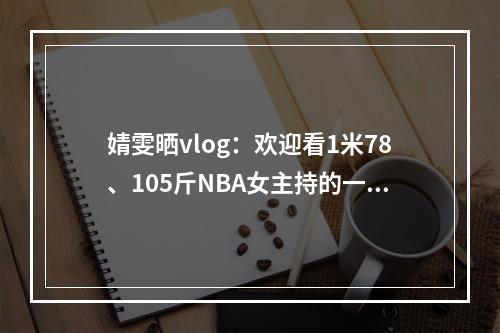 婧雯晒vlog：欢迎看1米78、105斤NBA女主持的一天
