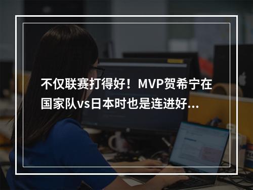 不仅联赛打得好！MVP贺希宁在国家队vs日本时也是连进好球！