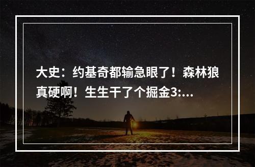 大史：约基奇都输急眼了！森林狼真硬啊！生生干了个掘金3:1啊