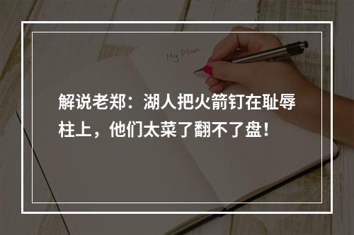 解说老郑：湖人把火箭钉在耻辱柱上，他们太菜了翻不了盘！