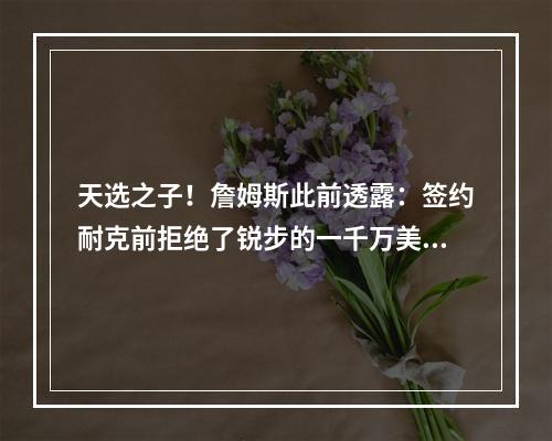 天选之子！詹姆斯此前透露：签约耐克前拒绝了锐步的一千万美元！