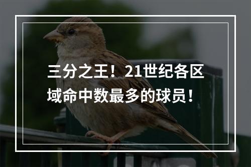 三分之王！21世纪各区域命中数最多的球员！