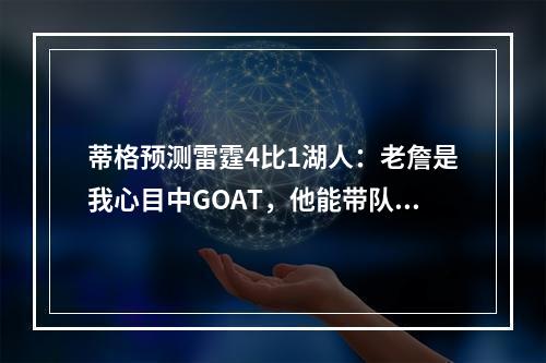 蒂格预测雷霆4比1湖人：老詹是我心目中GOAT，他能带队拿下1场