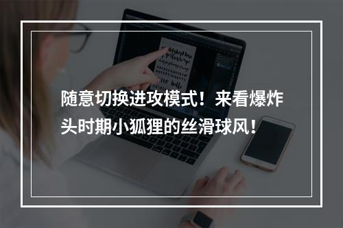 随意切换进攻模式！来看爆炸头时期小狐狸的丝滑球风！