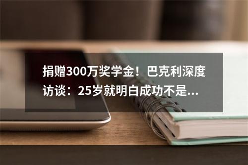 捐赠300万奖学金！巴克利深度访谈：25岁就明白成功不是财富！