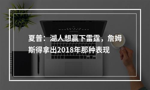 夏普：湖人想赢下雷霆，詹姆斯得拿出2018年那种表现