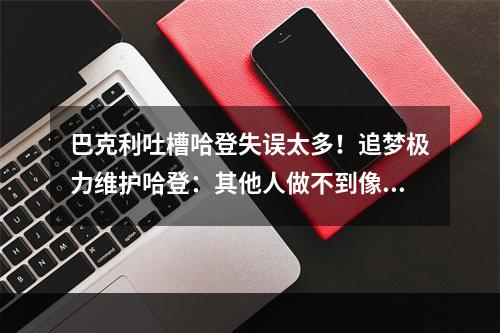 巴克利吐槽哈登失误太多！追梦极力维护哈登：其他人做不到像他这样主导每次