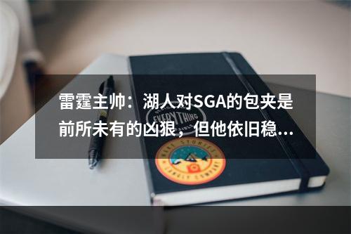 雷霆主帅：湖人对SGA的包夹是前所未有的凶狠，但他依旧稳如磐石