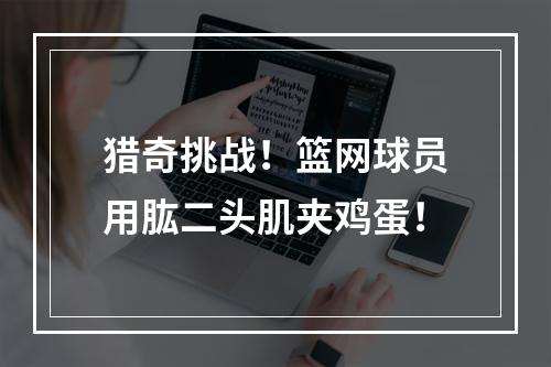 猎奇挑战！篮网球员用肱二头肌夹鸡蛋！