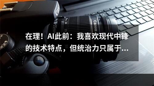 在理！AI此前：我喜欢现代中锋的技术特点，但统治力只属于奥尼尔